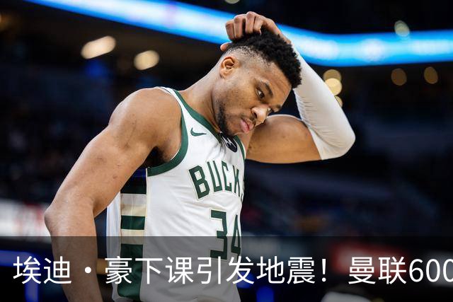 埃迪·豪下课引发地震！曼联6000万抢霍尔，还想顺手截胡巴萨猎物